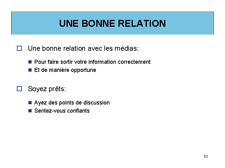 UNE BONNE RELATION o Une bonne relation avec les médias: n Pour faire sortir