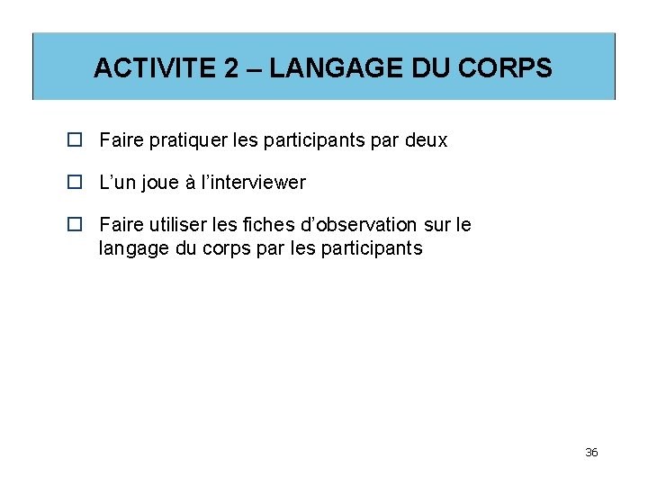 ACTIVITE 2 – LANGAGE DU CORPS o Faire pratiquer les participants par deux o