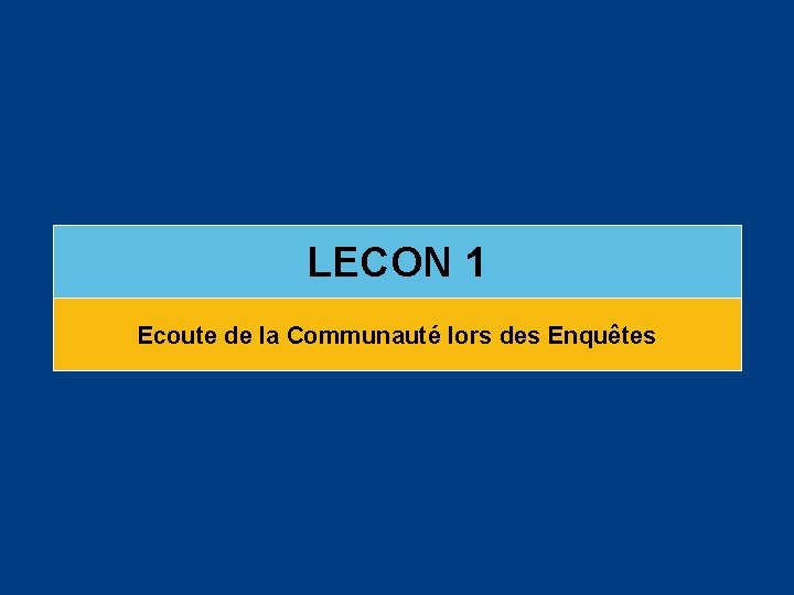 LECON 1 Ecoute de la Communauté lors des Enquêtes 