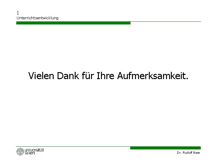 1 Unterrichtsentwicklung Vielen Dank für Ihre Aufmerksamkeit. Dr. Rudolf Beer 