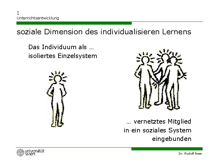 1 Unterrichtsentwicklung soziale Dimension des individualisieren Lernens Das Individuum als … isoliertes Einzelsystem …