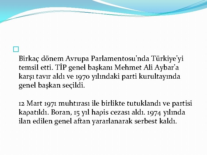 � Birkaç dönem Avrupa Parlamentosu'nda Türkiye'yi temsil etti. TİP genel başkanı Mehmet Ali Aybar'a
