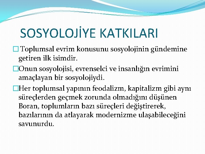 SOSYOLOJİYE KATKILARI � Toplumsal evrim konusunu sosyolojinin gündemine getiren ilk isimdir. �Onun sosyolojisi, evrenselci