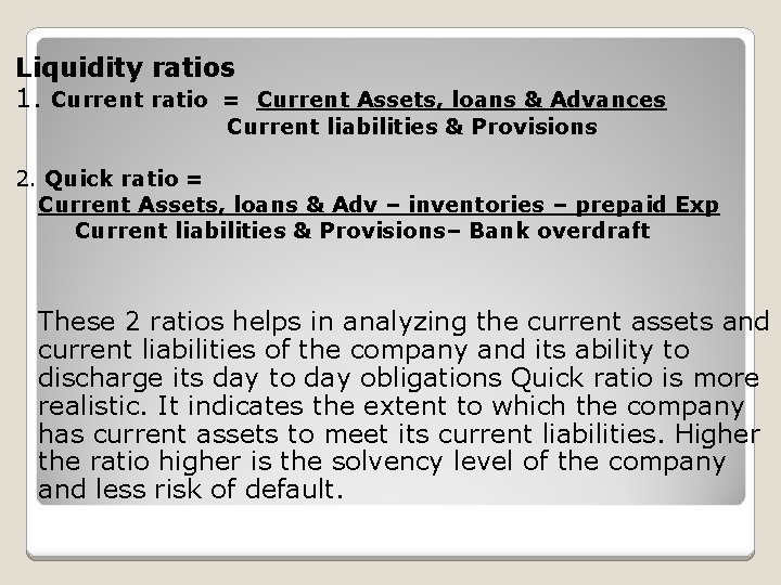 Liquidity ratios 1. Current ratio = Current Assets, loans & Advances Current liabilities &