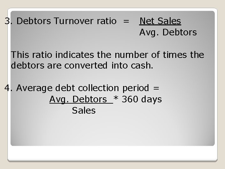 3. Debtors Turnover ratio = Net Sales Avg. Debtors This ratio indicates the number