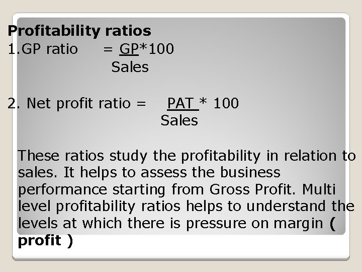 Profitability ratios 1. GP ratio = GP*100 Sales 2. Net profit ratio = PAT