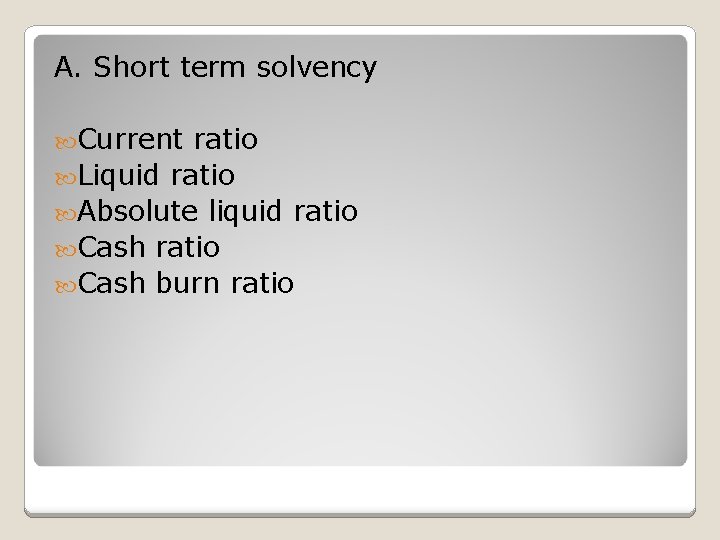 A. Short term solvency Current ratio Liquid ratio Absolute liquid ratio Cash burn ratio