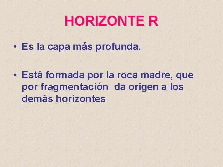 HORIZONTE R • Es la capa más profunda. • Está formada por la roca