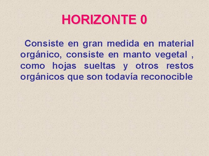 HORIZONTE 0 Consiste en gran medida en material orgánico, consiste en manto vegetal ,