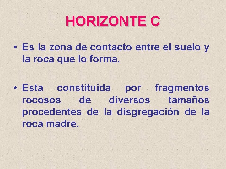 HORIZONTE C • Es la zona de contacto entre el suelo y la roca