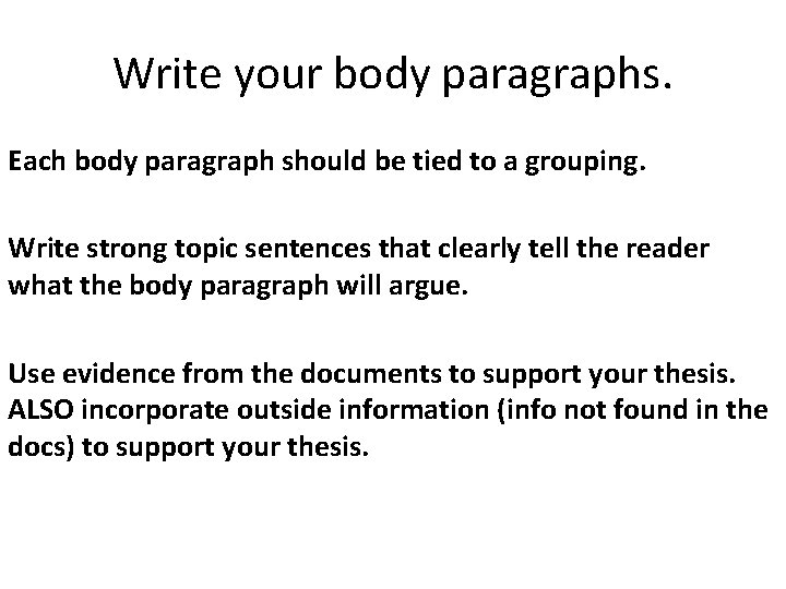 Write your body paragraphs. Each body paragraph should be tied to a grouping. Write