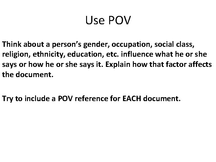 Use POV Think about a person’s gender, occupation, social class, religion, ethnicity, education, etc.