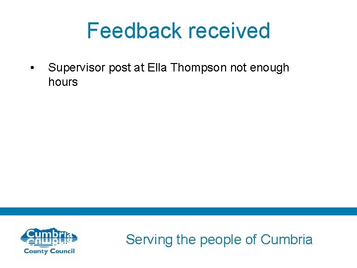 Feedback received • Supervisor post at Ella Thompson not enough hours Serving the people