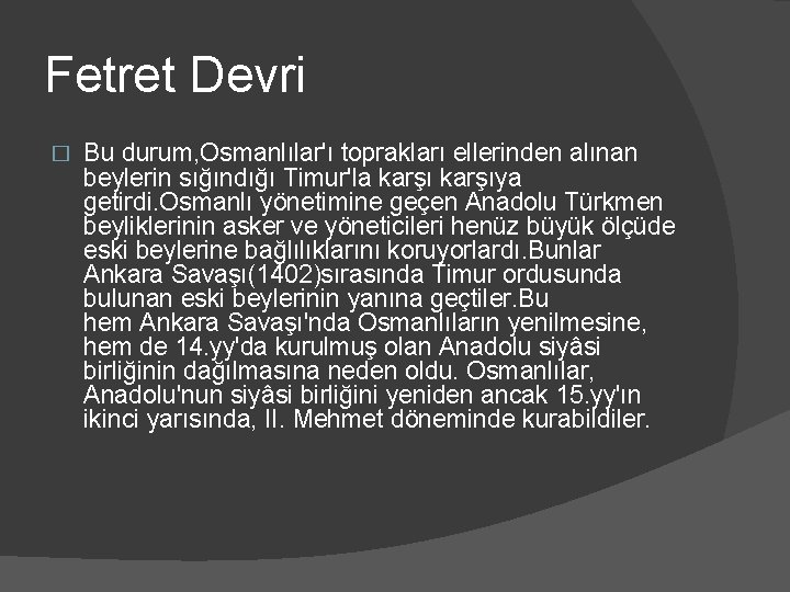 Fetret Devri � Bu durum, Osmanlılar'ı toprakları ellerinden alınan beylerin sığındığı Timur'la karşıya getirdi.