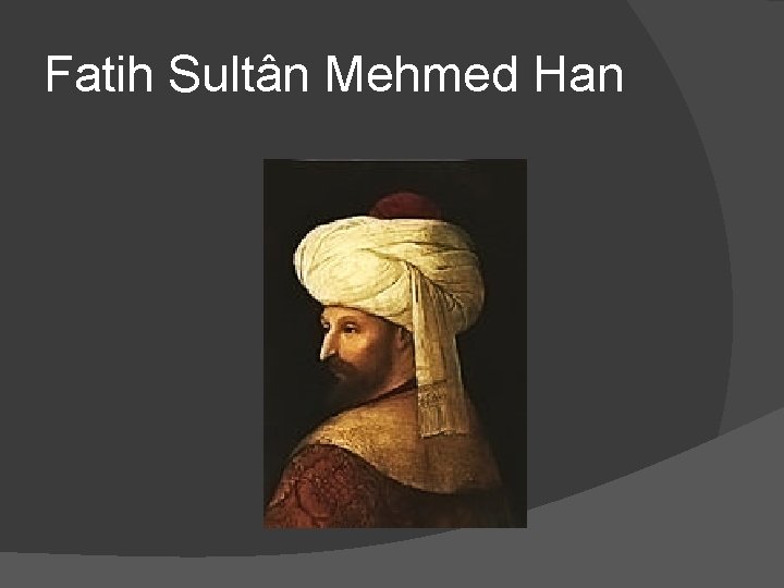 Fatih Sultân Mehmed Han 