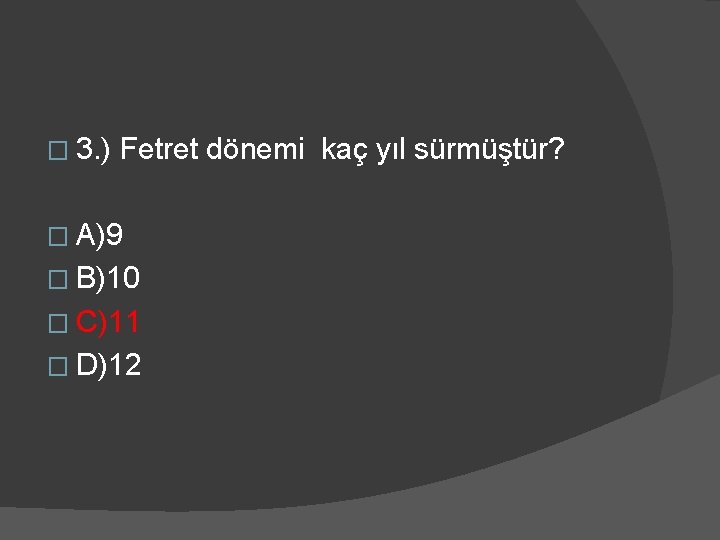 � 3. ) Fetret dönemi kaç yıl sürmüştür? � A)9 � B)10 � C)11