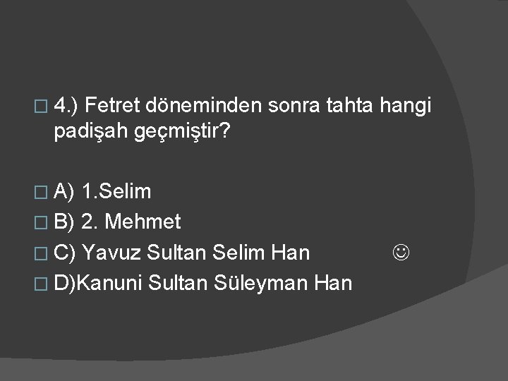 � 4. ) Fetret döneminden sonra tahta hangi padişah geçmiştir? � A) 1. Selim