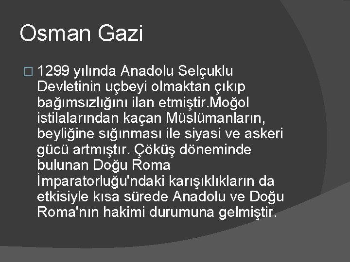 Osman Gazi � 1299 yılında Anadolu Selçuklu Devletinin uçbeyi olmaktan çıkıp bağımsızlığını ilan etmiştir.
