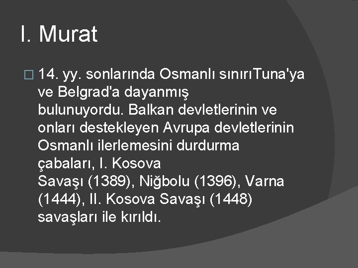 I. Murat � 14. yy. sonlarında Osmanlı sınırıTuna'ya ve Belgrad'a dayanmış bulunuyordu. Balkan devletlerinin