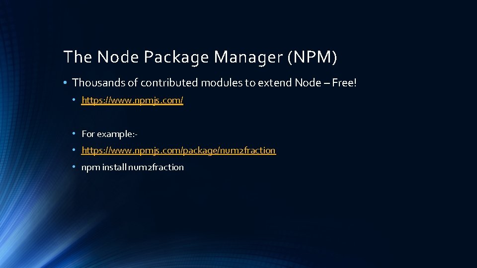 The Node Package Manager (NPM) • Thousands of contributed modules to extend Node –