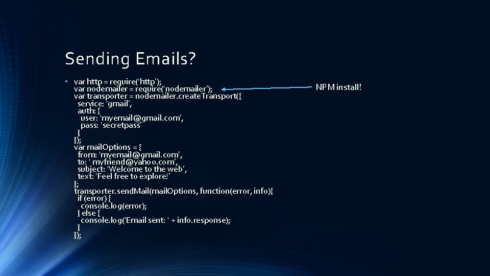 Sending Emails? • var http = require('http’); var nodemailer = require('nodemailer’); var transporter =