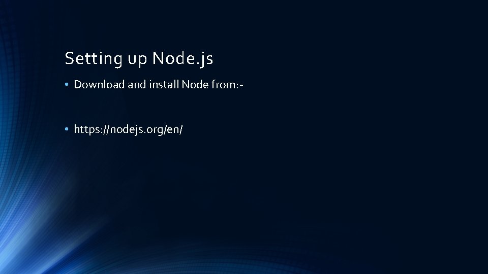 Setting up Node. js • Download and install Node from: • https: //nodejs. org/en/