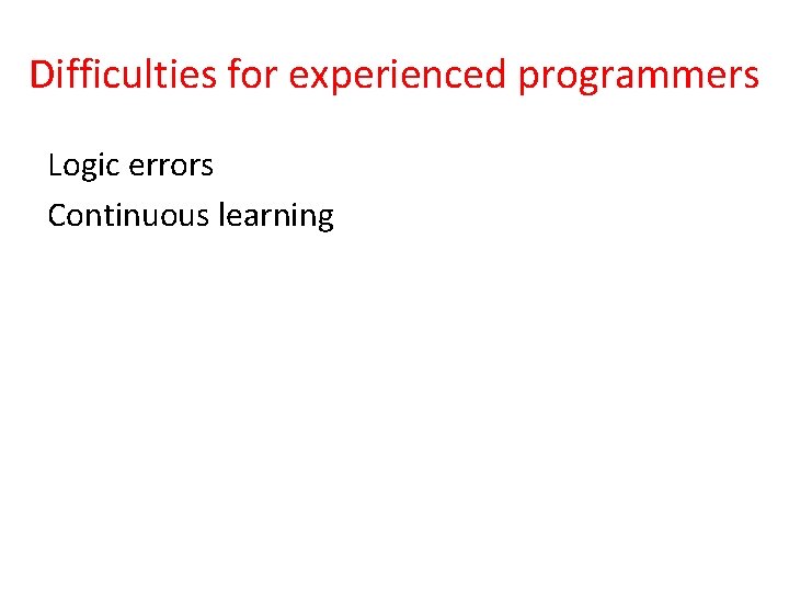 Difficulties for experienced programmers Logic errors Continuous learning 