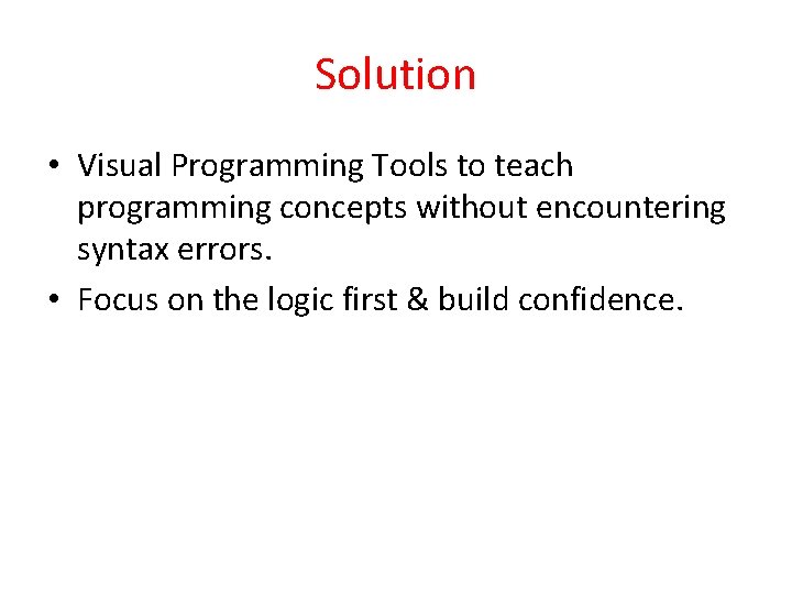 Solution • Visual Programming Tools to teach programming concepts without encountering syntax errors. •