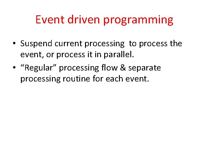 Event driven programming • Suspend current processing to process the event, or process it