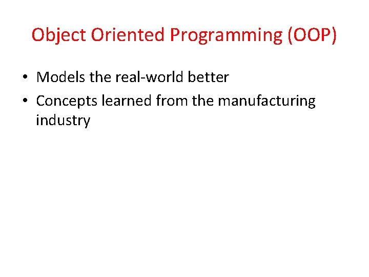 Object Oriented Programming (OOP) • Models the real-world better • Concepts learned from the