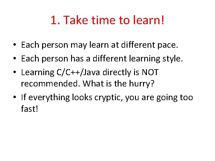 1. Take time to learn! • Each person may learn at different pace. •
