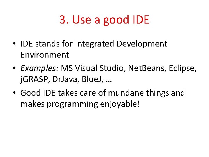 3. Use a good IDE • IDE stands for Integrated Development Environment • Examples: