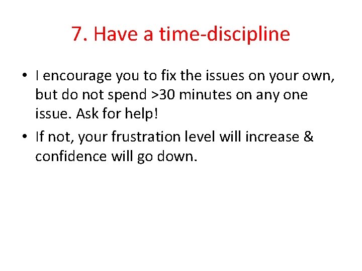 7. Have a time-discipline • I encourage you to fix the issues on your