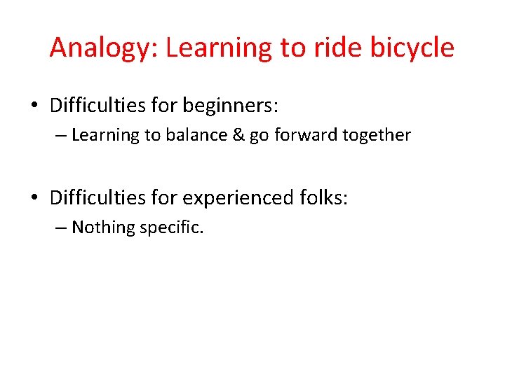 Analogy: Learning to ride bicycle • Difficulties for beginners: – Learning to balance &