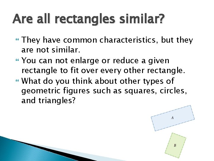 Are all rectangles similar? They have common characteristics, but they are not similar. You