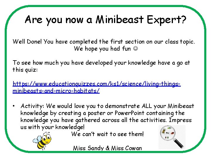 Are you now a Minibeast Expert? Well Done! You have completed the first section