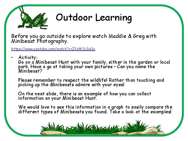 Outdoor Learning Before you go outside to explore watch Maddie & Greg with Minibeast