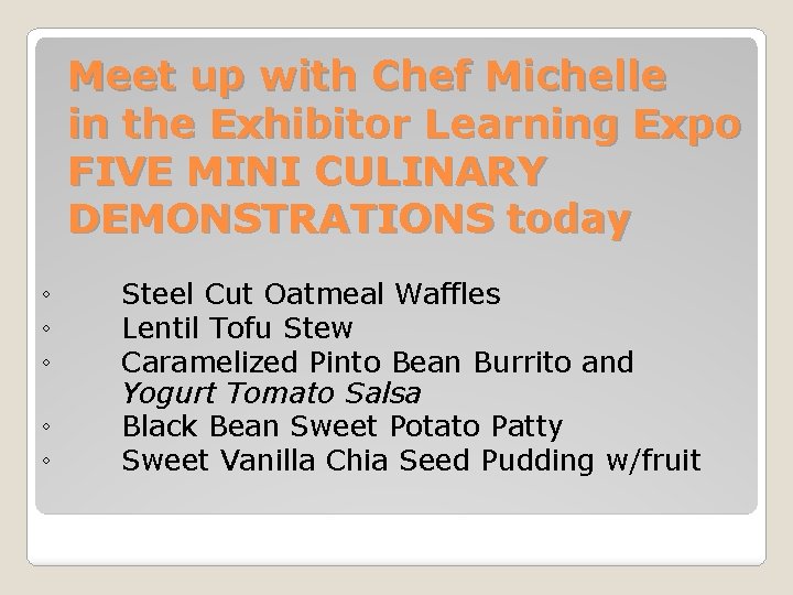 Meet up with Chef Michelle in the Exhibitor Learning Expo FIVE MINI CULINARY DEMONSTRATIONS