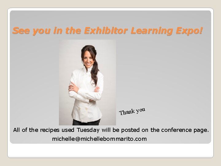 See you in the Exhibitor Learning Expo! ou Thank y All of the recipes