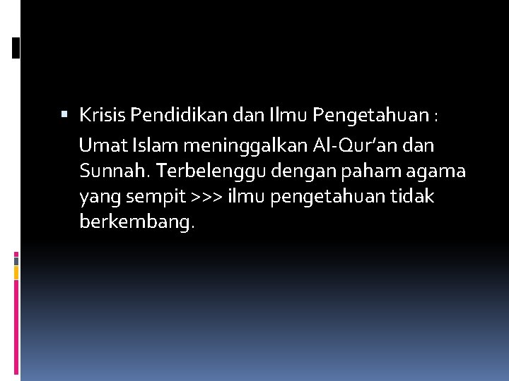  Krisis Pendidikan dan Ilmu Pengetahuan : Umat Islam meninggalkan Al-Qur’an dan Sunnah. Terbelenggu