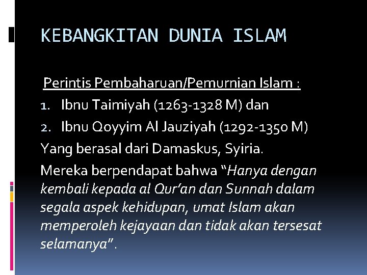 KEBANGKITAN DUNIA ISLAM Perintis Pembaharuan/Pemurnian Islam : 1. Ibnu Taimiyah (1263 -1328 M) dan