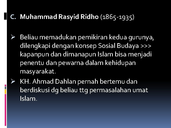 C. Muhammad Rasyid Ridho (1865 -1935) Ø Beliau memadukan pemikiran kedua gurunya, dilengkapi dengan