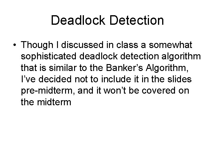 Deadlock Detection • Though I discussed in class a somewhat sophisticated deadlock detection algorithm
