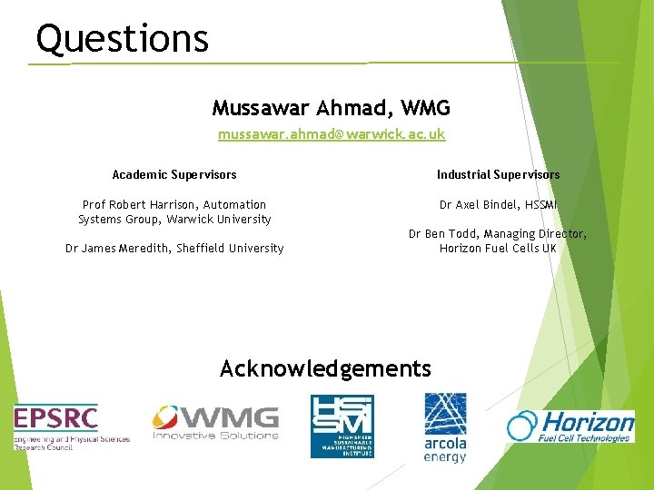 Questions Mussawar Ahmad, WMG mussawar. ahmad@warwick. ac. uk Academic Supervisors Industrial Supervisors Prof Robert