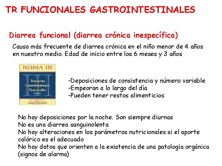 TR FUNCIONALES GASTROINTESTINALES Diarrea funcional (diarrea crónica inespecífica) Causa más frecuente de diarrea crónica
