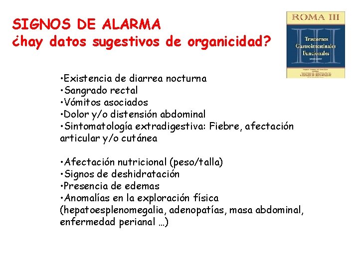 SIGNOS DE ALARMA ¿hay datos sugestivos de organicidad? • Existencia de diarrea nocturna •