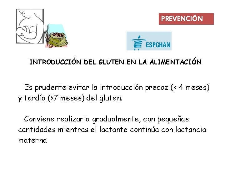 PREVENCIÓN INTRODUCCIÓN DEL GLUTEN EN LA ALIMENTACIÓN Es prudente evitar la introducción precoz (<