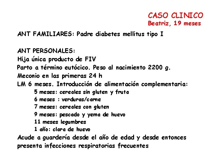 CASO CLINICO Beatriz, 19 meses ANT FAMILIARES: Padre diabetes mellitus tipo I ANT PERSONALES: