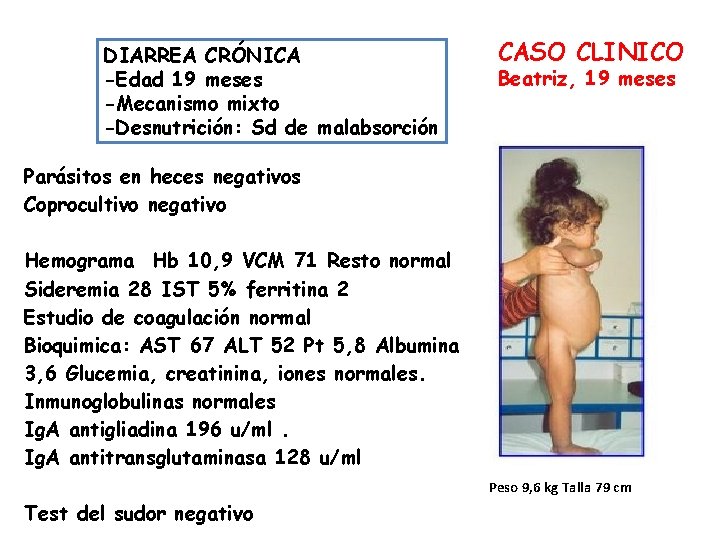 DIARREA CRÓNICA -Edad 19 meses -Mecanismo mixto -Desnutrición: Sd de malabsorción CASO CLINICO Beatriz,