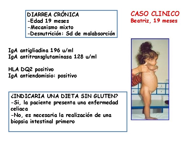 DIARREA CRÓNICA -Edad 19 meses -Mecanismo mixto -Desnutrición: Sd de malabsorción Ig. A antigliadina